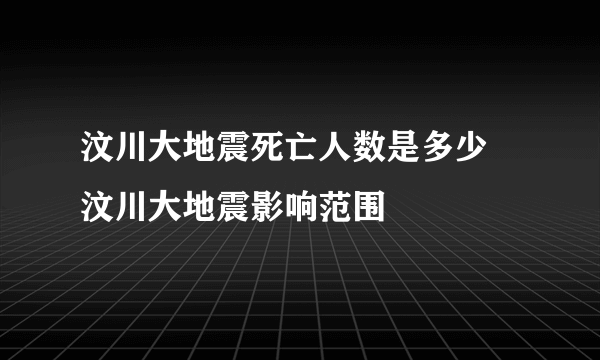 汶川大地震死亡人数是多少 汶川大地震影响范围