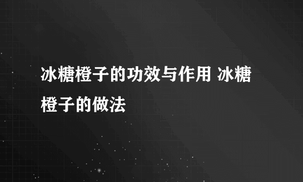冰糖橙子的功效与作用 冰糖橙子的做法