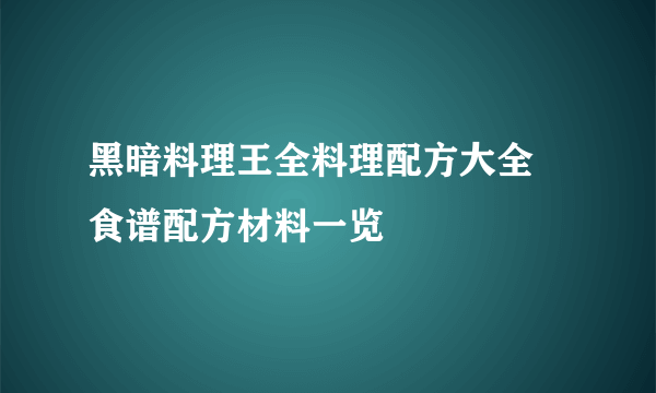 黑暗料理王全料理配方大全 食谱配方材料一览