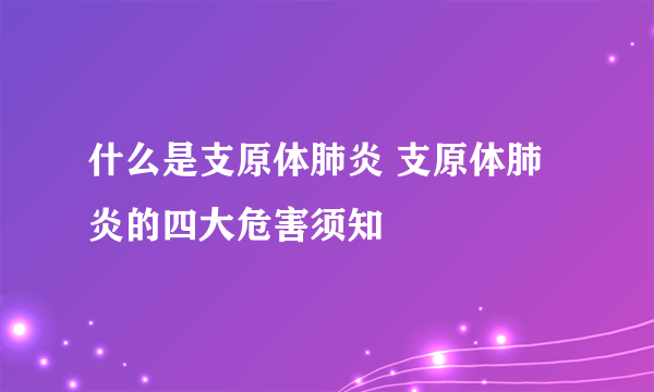 什么是支原体肺炎 支原体肺炎的四大危害须知