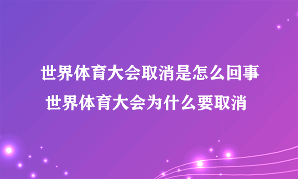 世界体育大会取消是怎么回事 世界体育大会为什么要取消