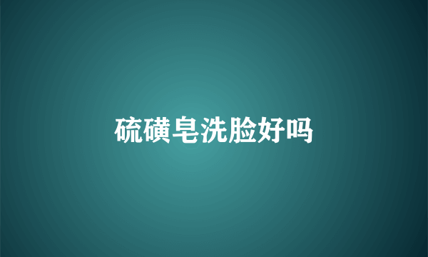 硫磺皂洗脸好吗
