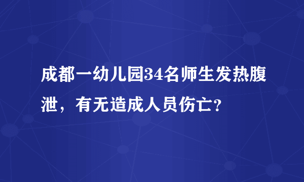 成都一幼儿园34名师生发热腹泄，有无造成人员伤亡？