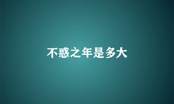 不惑之年是多大