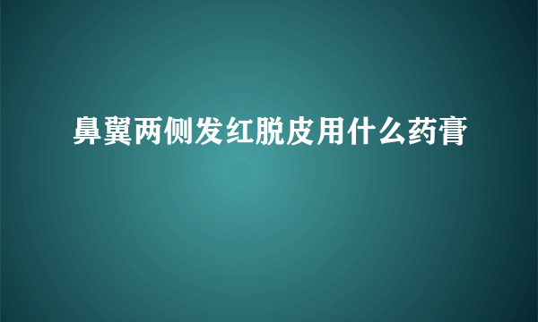 鼻翼两侧发红脱皮用什么药膏