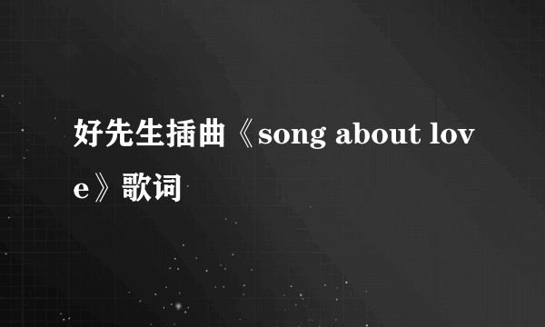 好先生插曲《song about love》歌词