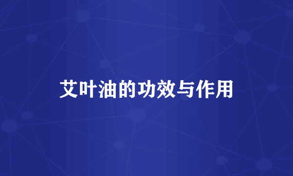 艾叶油的功效与作用