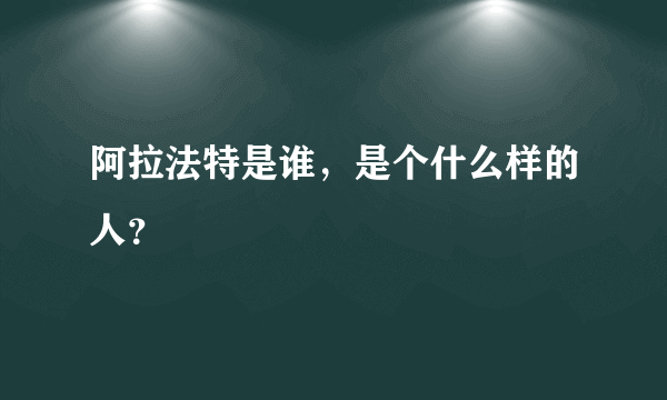 阿拉法特是谁，是个什么样的人？