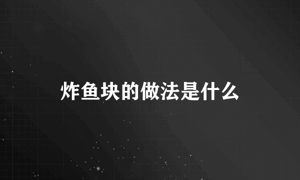 炸鱼块的做法是什么