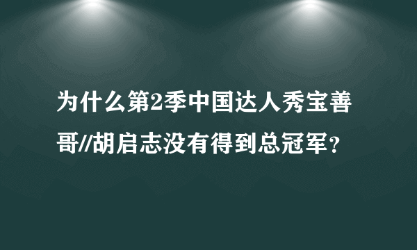 为什么第2季中国达人秀宝善哥//胡启志没有得到总冠军？