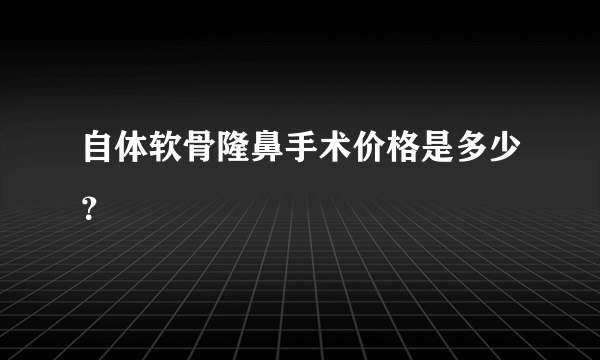 自体软骨隆鼻手术价格是多少？