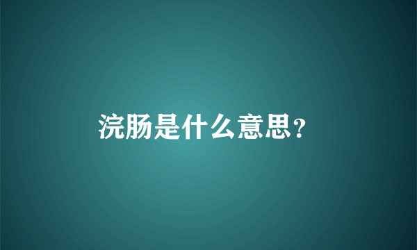 浣肠是什么意思？