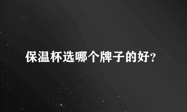 保温杯选哪个牌子的好？