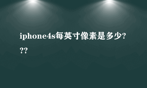 iphone4s每英寸像素是多少???