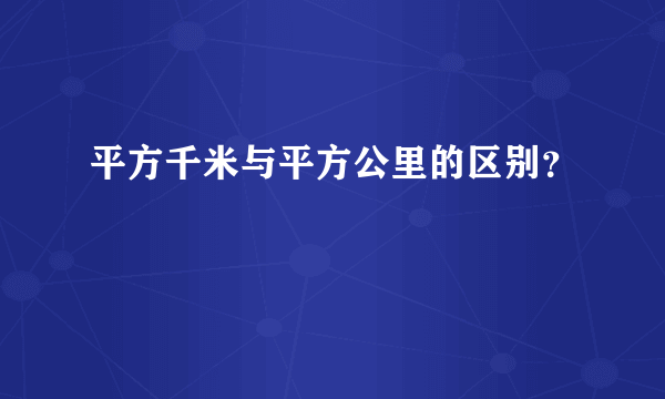 平方千米与平方公里的区别？