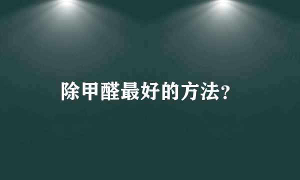 除甲醛最好的方法？