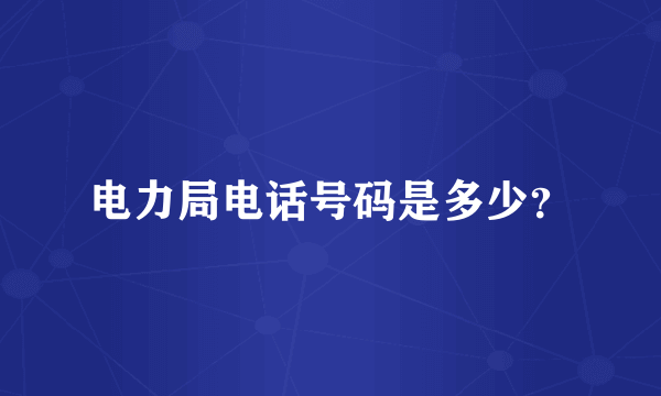 电力局电话号码是多少？