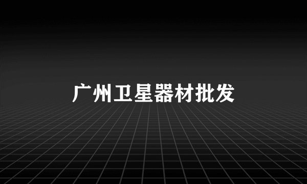 广州卫星器材批发