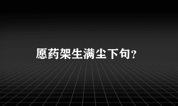 愿药架生满尘下句？