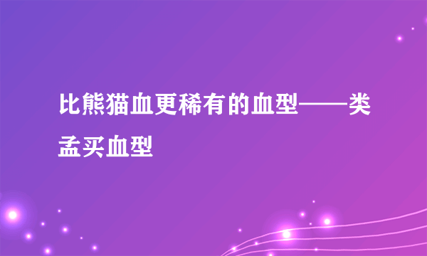比熊猫血更稀有的血型——类孟买血型
