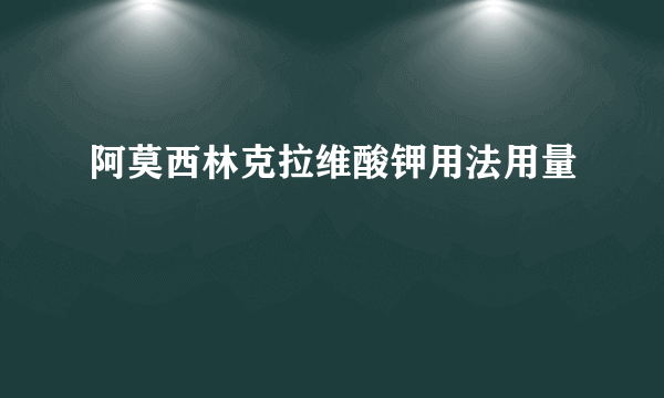 阿莫西林克拉维酸钾用法用量