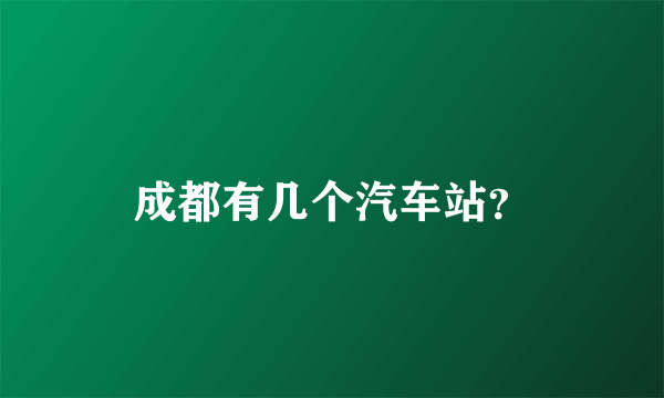 成都有几个汽车站？