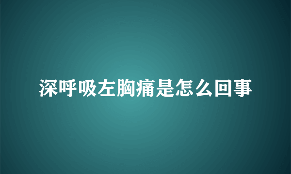 深呼吸左胸痛是怎么回事
