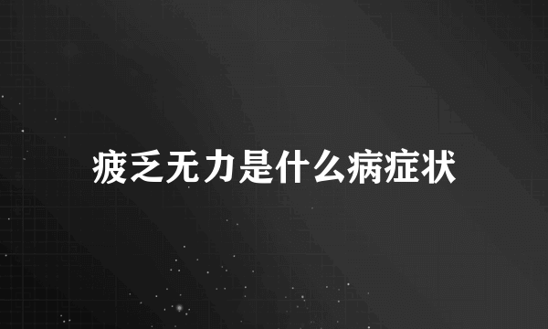 疲乏无力是什么病症状