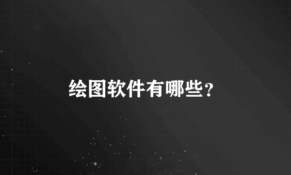 绘图软件有哪些？