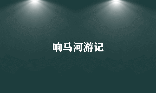 响马河游记
