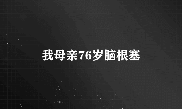 我母亲76岁脑根塞