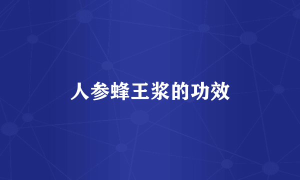 人参蜂王浆的功效