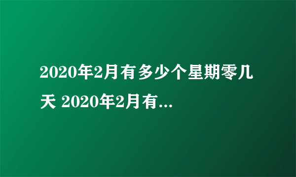 2020年2月有多少个星期零几天 2020年2月有几个周末