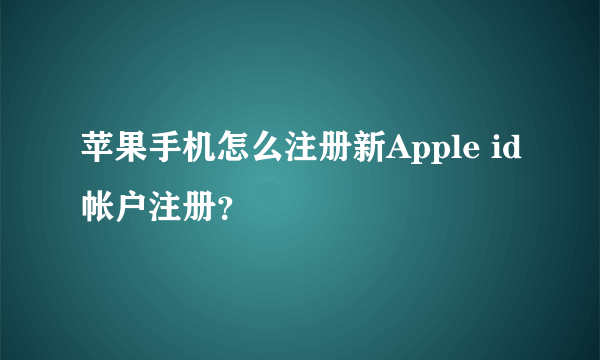 苹果手机怎么注册新Apple id帐户注册？