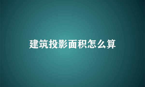 建筑投影面积怎么算