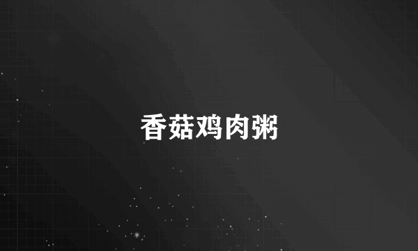 香菇鸡肉粥