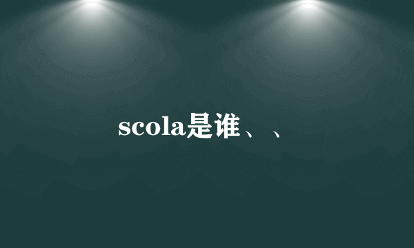 scola是谁、、