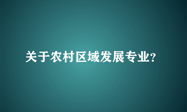 关于农村区域发展专业？