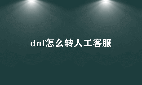 dnf怎么转人工客服