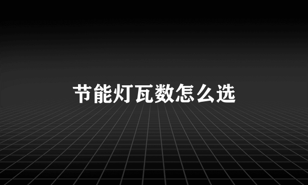 节能灯瓦数怎么选
