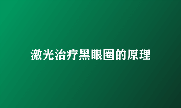 激光治疗黑眼圈的原理
