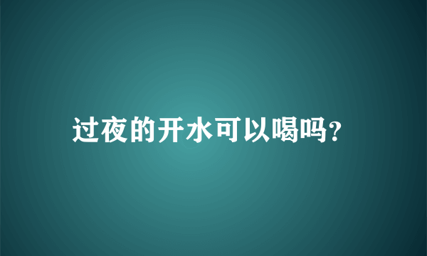 过夜的开水可以喝吗？