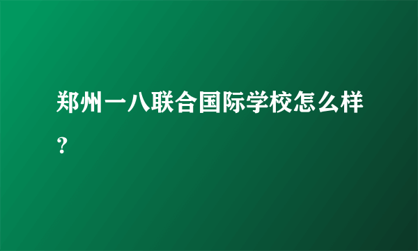 郑州一八联合国际学校怎么样？