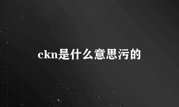 ckn是什么意思污的