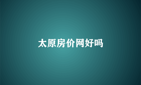 太原房价网好吗
