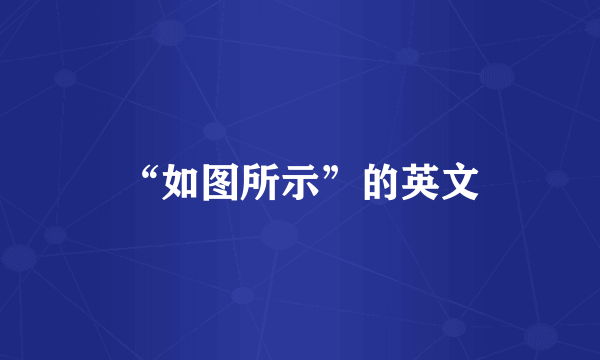 “如图所示”的英文