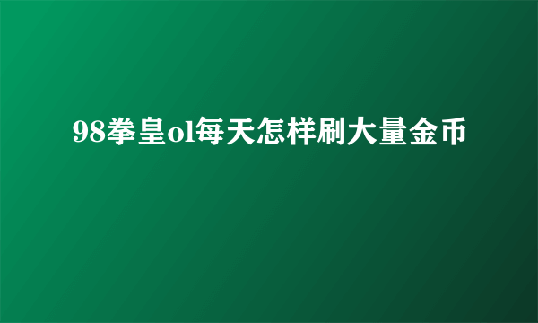98拳皇ol每天怎样刷大量金币