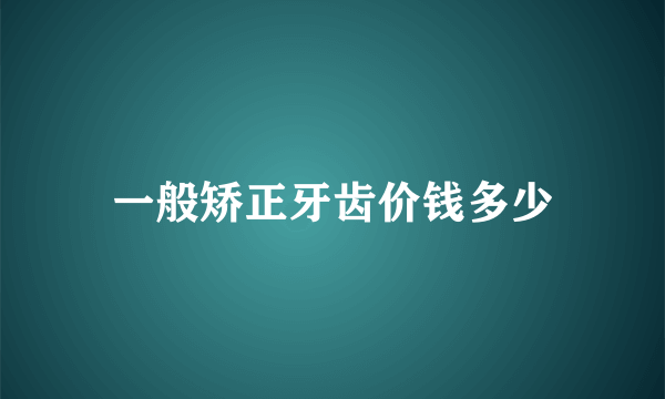 一般矫正牙齿价钱多少
