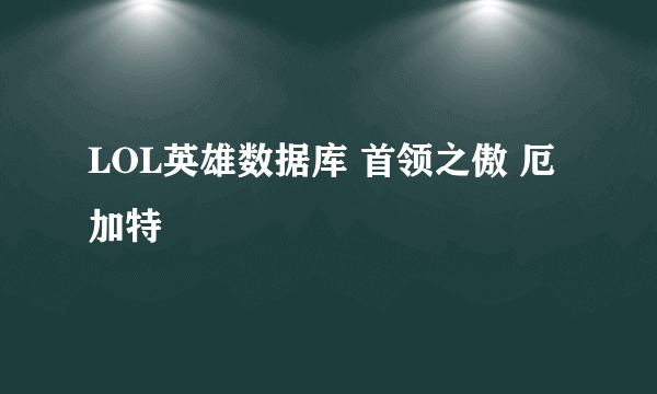 LOL英雄数据库 首领之傲 厄加特