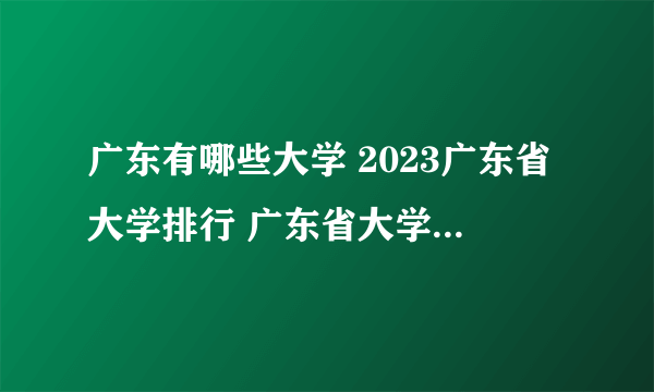 广东有哪些大学 2023广东省大学排行 广东省大学名单一览